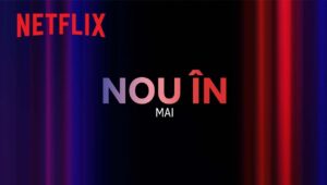 Premiere Netflix mai 2024 – Platformă de streaming video
